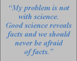You don’t seem to be a fan of science; what’s the problem with science?