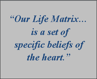 I hear you talk about a life matrix; exactly what is that?