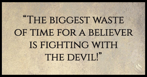 I get tired of fighting the devil all the time!